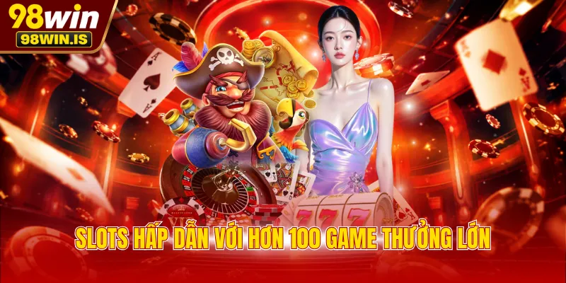 Slots hấp dẫn với hơn 100 game thưởng lớn