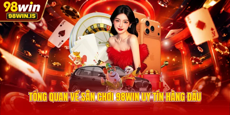 Tổng quan về sân chơi 98WIN uy tín hàng đầu